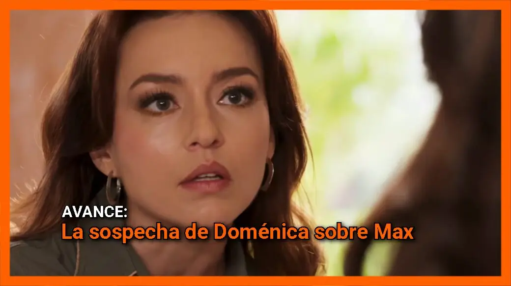 ¿Tenía otra mujer? La sospecha de Doménica sobre Max: Avance Capítulo 31