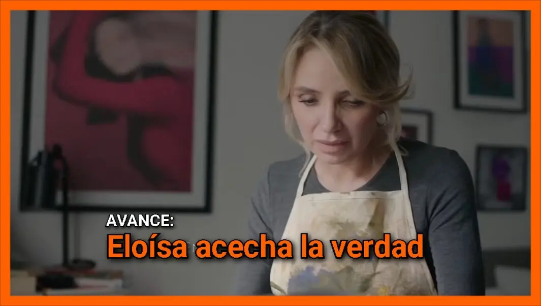 Eloísa acecha la verdad: avance Con esa misma mirada Cap 5