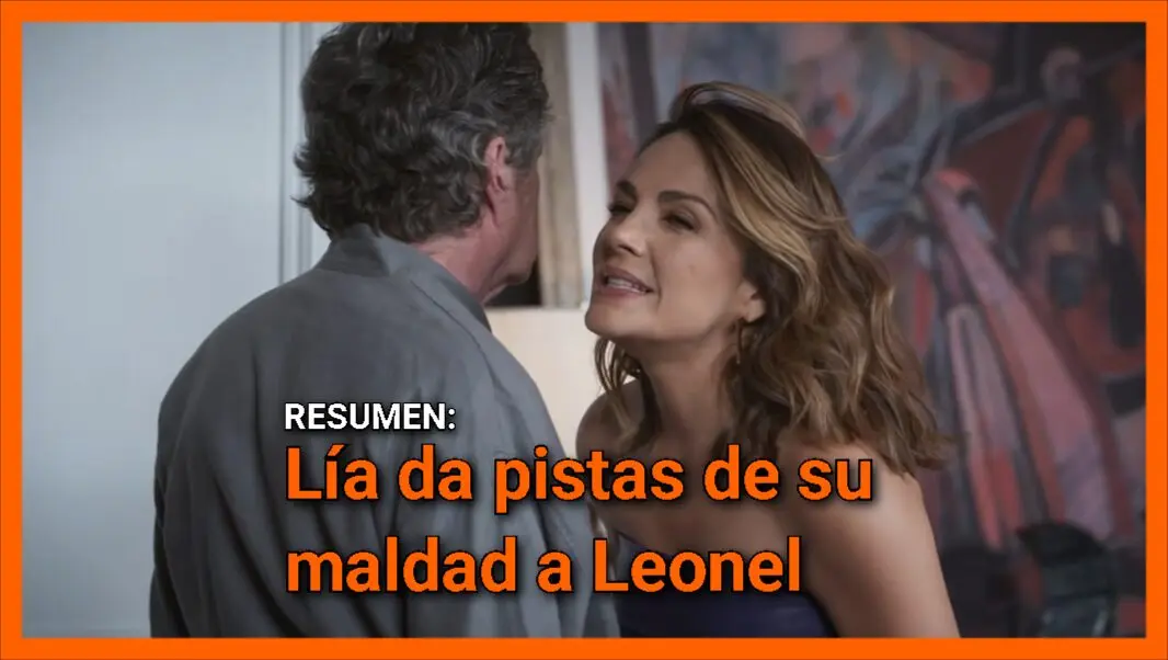 Lía da pistas de su maldad a Leonel: resumen Hermanas capítulo 49