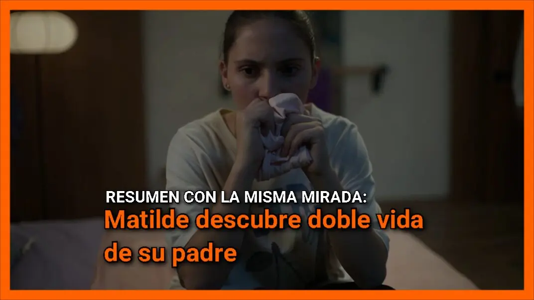 Matilde descubre doble vida de su padre: Resumen Con La Misma Mirada Cap 3