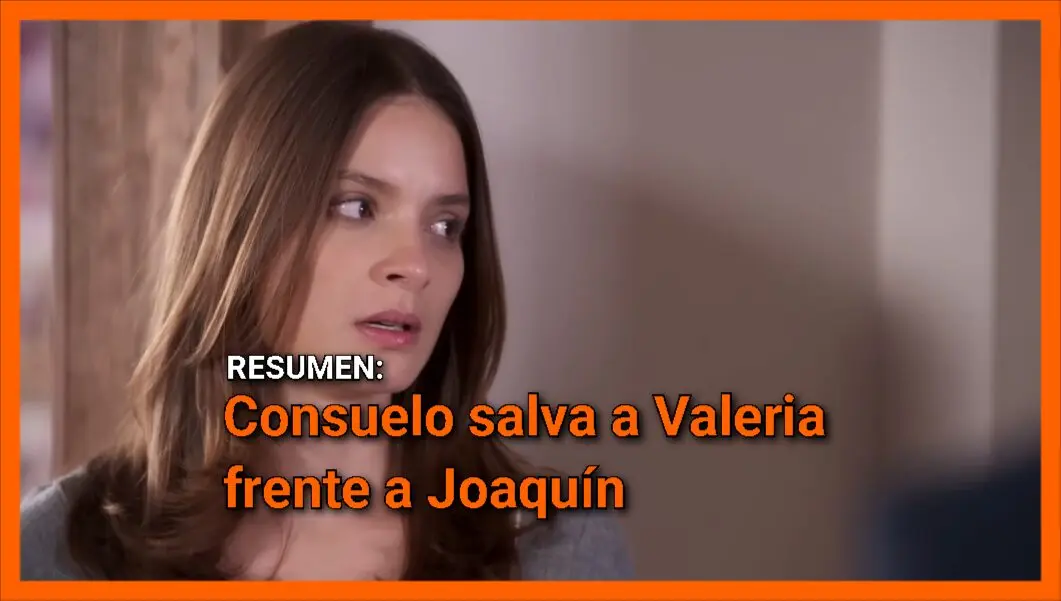 Consuelo salva a Valeria frente a Joaquín: Resumen Tan cerca de ti, nace el amor capítulo 4