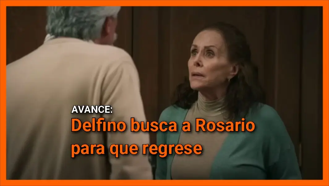 Delfino busca a Rosario para que regrese: Avance Hermanas Un Amor Compartido capítulo 77