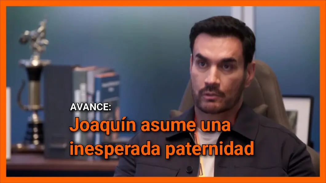 Joaquín asume una inesperada paternidad en avance de telenovela capítulo 3