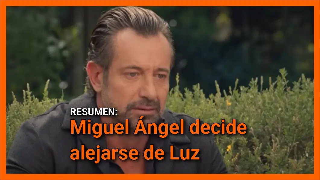 Miguel Ángel decide alejarse de Luz: Resumen capítulo 57 Corazón de Oro