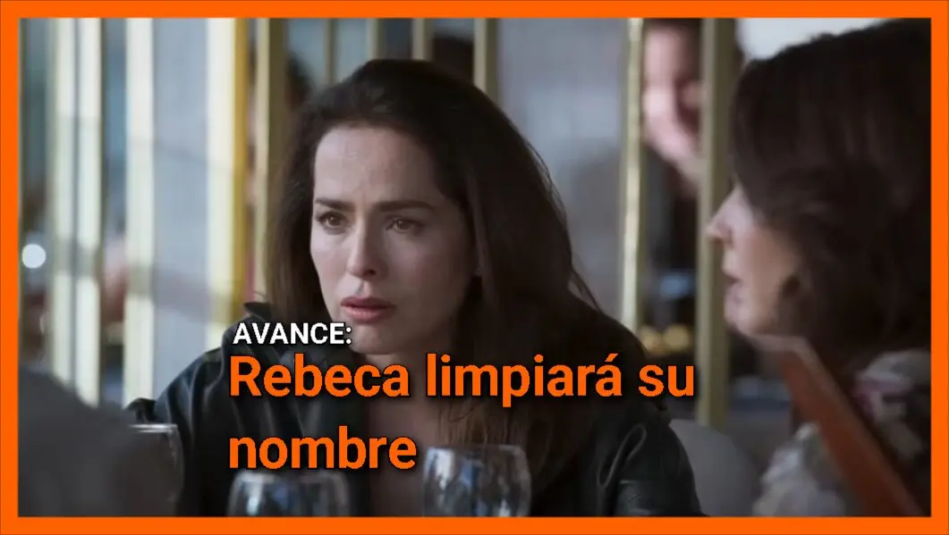 Rebeca limpiará su nombre en avance Hermanas capítulo 79