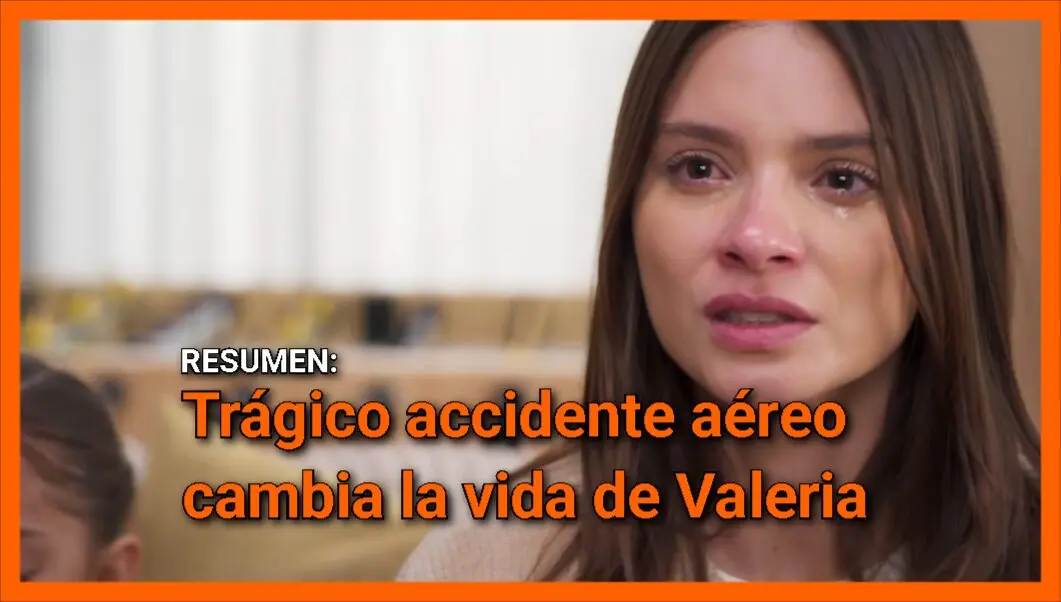 Trágico accidente aéreo cambia la vida de Valeria en resumen, capítulo 2 de Tan cerca de ti, nace el amor