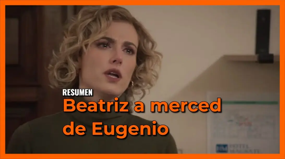 Beatriz a merced de Eugenio: Resumen Corazón de Oro capítulo 65