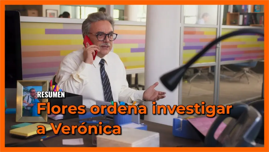 Flores ordena investigar a Verónica: Resumen Tan cerca de ti, nace el amor Capítulo 10