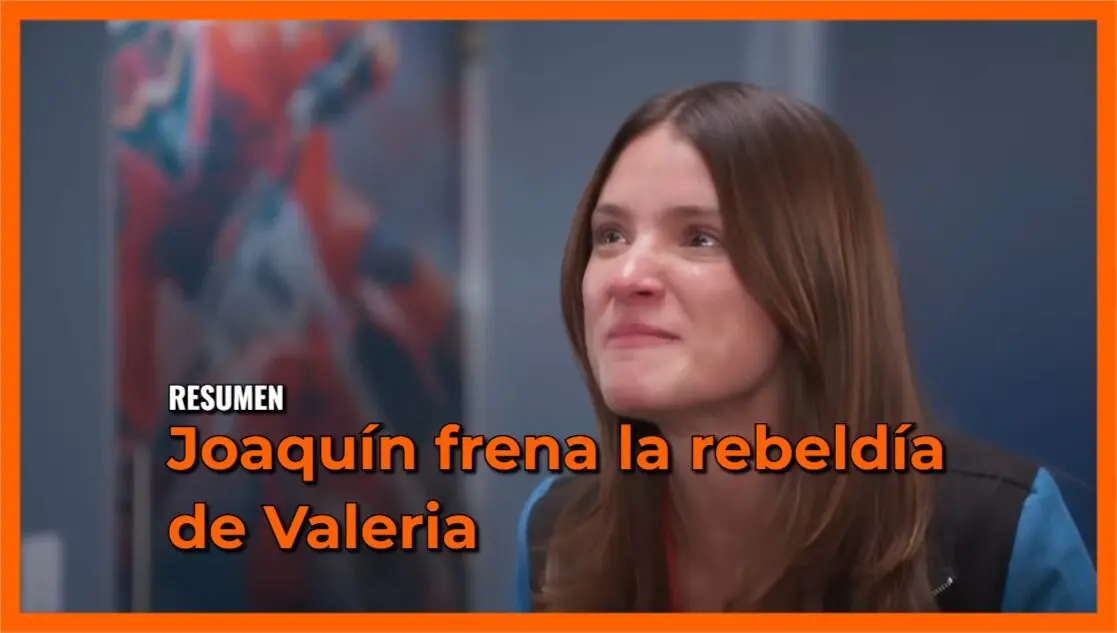 Joaquín frena la rebeldía de Valeria: Resumen Tan cerca de ti, nace el amor Capítulo 8