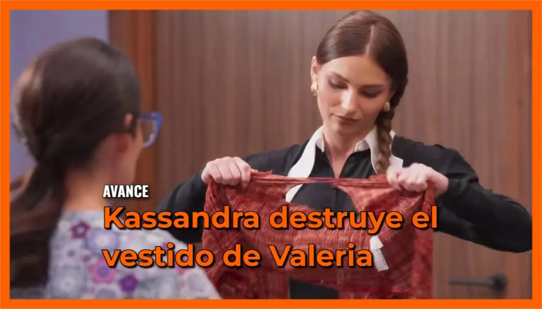 Kassandra destruye el vestido de Valeria: Avance Tan cerca de ti, Nace el amor Capítulo 9
